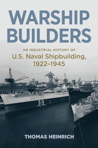 Warship Builders: An Industrial History of U.S. Naval Shipbuilding 1922-1945 (Studies in Naval History and Sea Power) von US Naval Institute Press